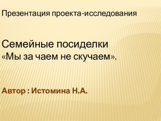 Презентация проекта-исследования по окружающему миру во 2 классе. Семейные посиделкиМы за чаем не скучаем. план-конспект урока по окружающему миру (2 класс) по теме