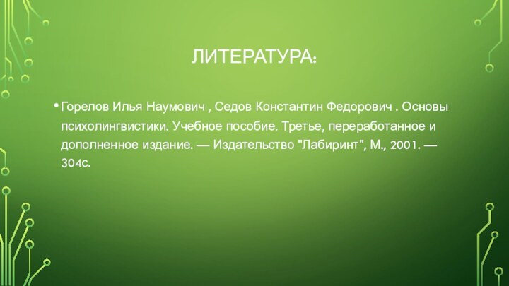 Литература:Горелов Илья Наумович , Седов Константин Федорович . Основы психолингвистики. Учебное пособие.