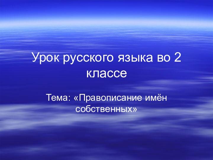 Урок русского языка во 2 классеТема: «Правописание имён собственных»