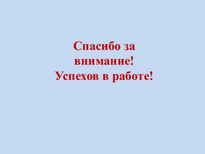 Спасибо за внимание!Успехов в работе!