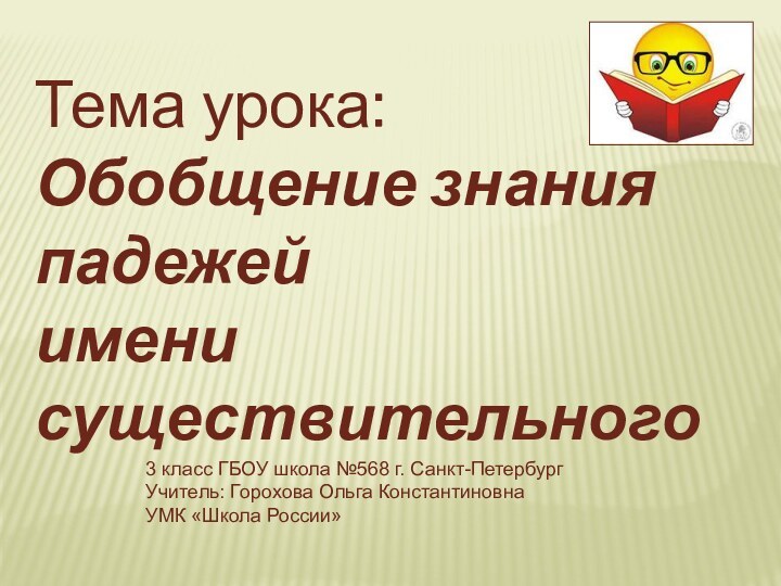 Тема урока: Обобщение знанияпадежей имени существительного3 класс ГБОУ школа №568 г. Санкт-ПетербургУчитель: