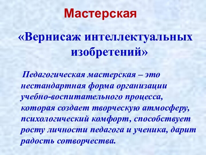 «Вернисаж интеллектуальных изобретений»  Педагогическая мастерская – это нестандартная форма организации учебно-воспитательного