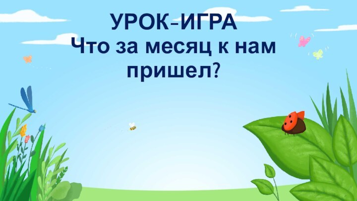 УРОК-ИГРА Что за месяц к нам пришел?