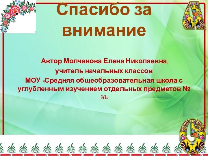 Спасибо за внимание Автор Молчанова Елена Николаевна, учитель начальных классов МОУ «Средняя