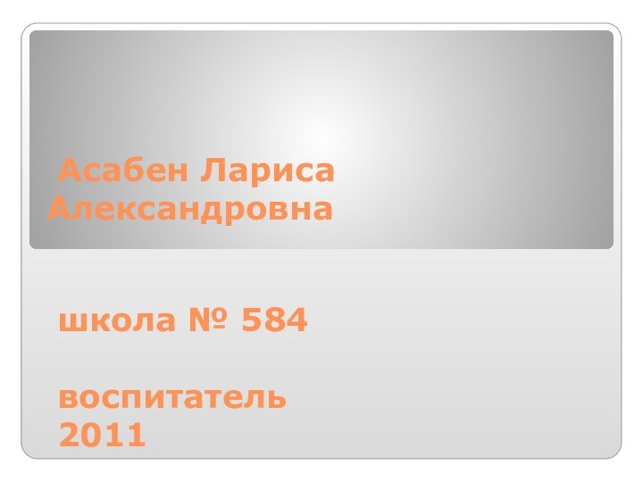 Асабен Лариса Александровна школа № 584воспитатель2011