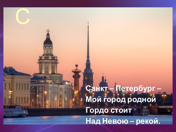 ССанкт – Петербург – Мой город роднойГордо стоитНад Невою – рекой.