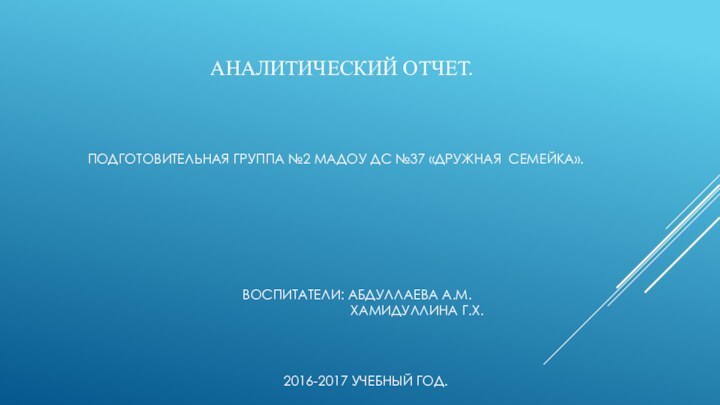 АНАЛИТИЧЕСКИЙ ОТЧЕТ.ПОДГОТОВИТЕЛЬНАЯ ГРУППА №2 МАДОУ ДС №37 «ДРУЖНАЯ СЕМЕЙКА».ВОСПИТАТЕЛИ: АБДУЛЛАЕВА