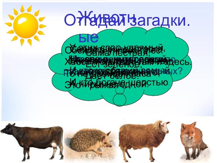 Отгадай загадки.Сама пёстрая,Ест зелёное,Даёт белое.У этих спор упрямый,Но очень интересный