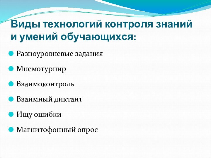 Виды технологий контроля знаний и умений обучающихся:Разноуровневые заданияМнемотурнир Взаимоконтроль Взаимный диктант Ищу ошибкиМагнитофонный опрос