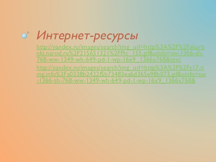 Интернет-ресурсыhttp://yandex.ru/images/search?img_url=http%3A%2F%2Fakartinki.narod.ru%2F215651321%2FPic_155.gif&uinfo=sw-1366-sh-768-ww-1349-wh-649-pd-1-wp-16x9_1366x768&texthttp://yandex.ru/images/search?img_url=http%3A%2F%2Fs17.rimg.info%2Fa0338b2422f5b73483ea6d365e98b073.gif&uinfo=sw-1366-sh-768-ww-1349-wh-649-pd-1-wp-16x9_1366x768&