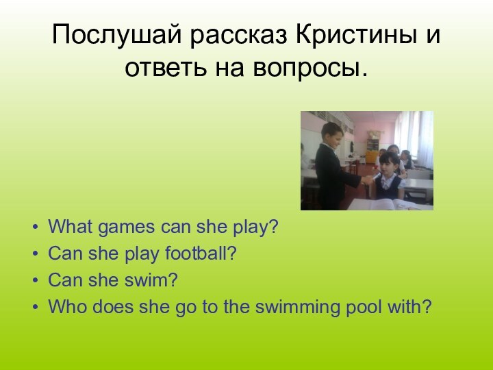 Послушай рассказ Кристины и ответь на вопросы.What games can she play?Can she