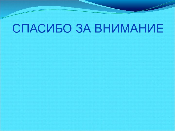 СПАСИБО ЗА ВНИМАНИЕ