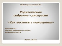 Родительское собрание Как воспитать помощника? материал (1, 2, 3 класс) по теме