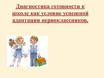 Диагностика готовности к школе как условие успешной адаптации первоклассников презентация к уроку