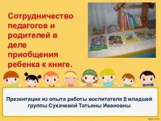 Материал из опыта работы - презентация Сотрудничество родителей и педагогов в деле приобщения ребенка к книге презентация к уроку (младшая группа)