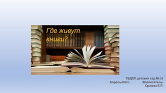 Презентация. Где живут книги. презентация к уроку по окружающему миру (подготовительная группа)