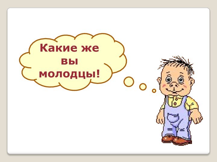 Какие же вы молодцы!