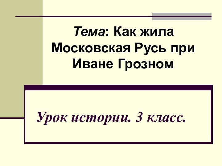 Урок истории. 3 класс.Тема: Как жила Московская Русь при Иване Грозном