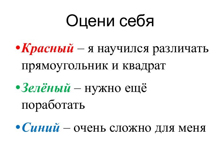 Оцени себяКрасный – я научился различать прямоугольник и квадрат Зелёный – нужно