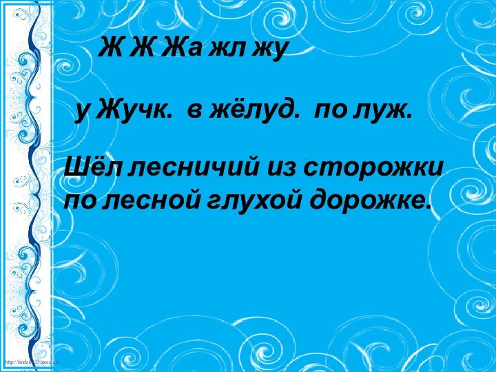 Ж Ж Жа жл жу у Жучк. в жёлуд. по луж.Шёл лесничий