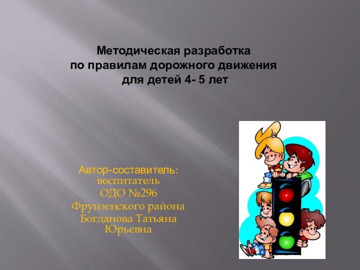 Автор-составитель: воспитатель ОДО №296 Фрунзенского района Богданова Татьяна ЮрьевнаМетодическая разработка по правилам