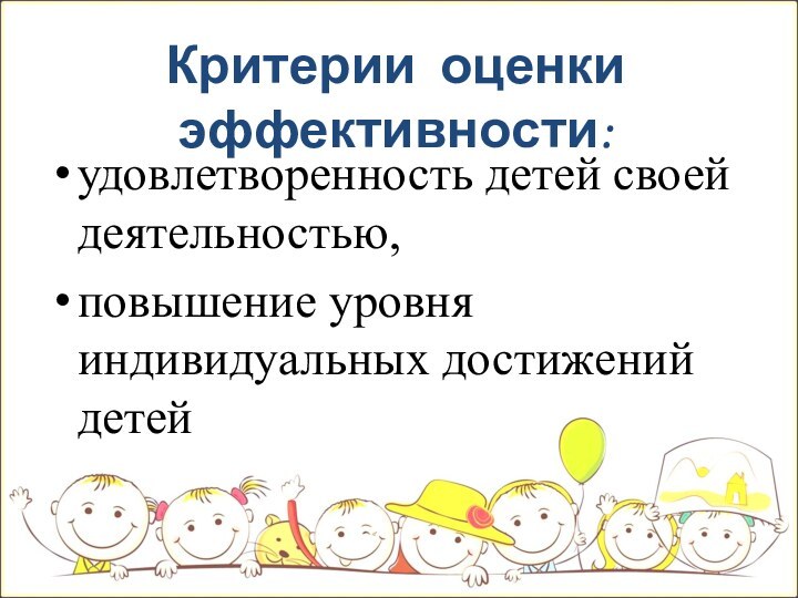 удовлетворенность детей своей деятельностью, повышение уровня индивидуальных достижений детейКритерии оценки эффективности: