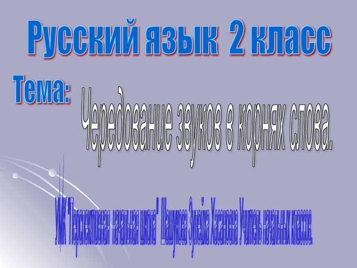 Русский язык 2 класс Тема: Чередование звуков в корнях слова. УМК 
