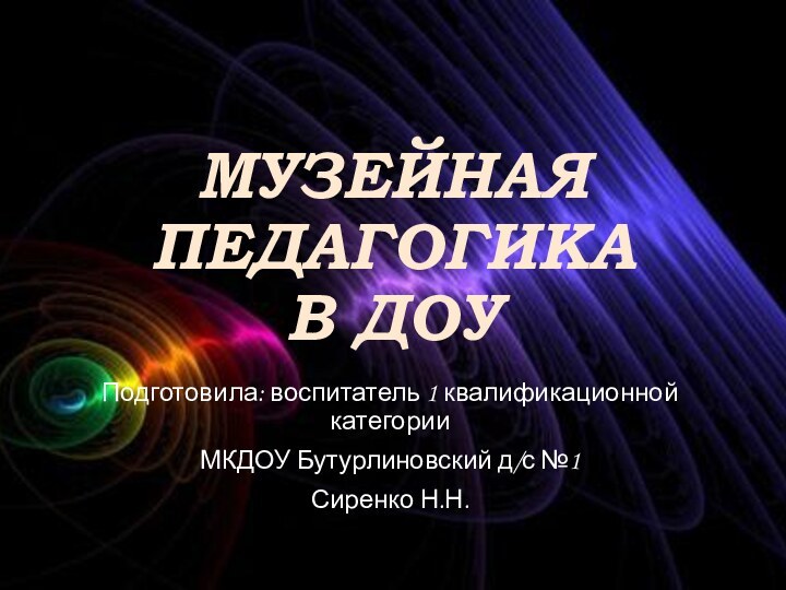 МУЗЕЙНАЯ ПЕДАГОГИКА В ДОУПодготовила: воспитатель 1 квалификационной категорииМКДОУ Бутурлиновский д/с №1Сиренко Н.Н.