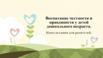 Воспитание честности и правдивости у детей дошкольного возраста. Консультация для родителей. презентация к занятию (средняя группа) по теме