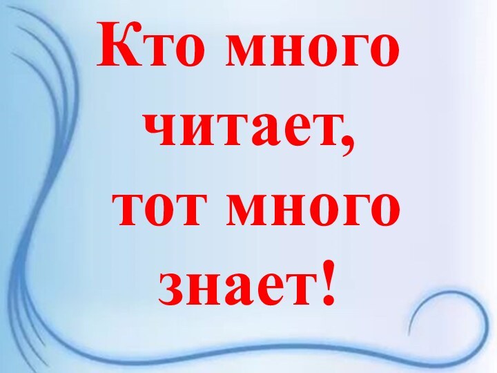 Кто много читает, тот много знает!