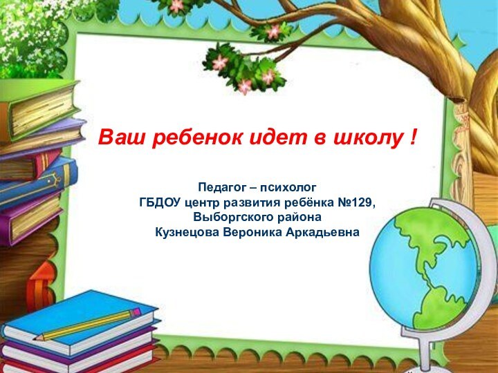 Ваш ребенок идет в школу !Педагог – психологГБДОУ центр развития ребёнка