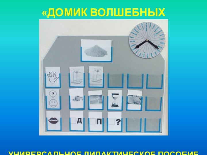 «ДОМИК ВОЛШЕБНЫХ ПРЕВРАЩЕНИЙ»УНИВЕРСАЛЬНОЕ ДИДАКТИЧЕСКОЕ ПОСОБИЕ