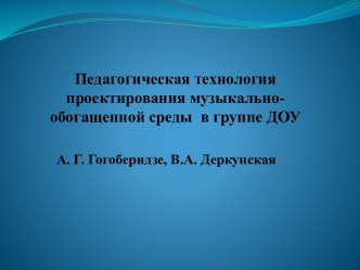 Презентация: Педагогическая технология проектирования музыкально-обогащенной среды в группе ДОУ презентация к уроку по музыке (младшая, средняя, старшая, подготовительная группа)