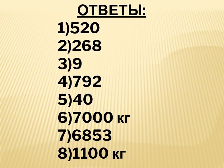 ОТВЕТЫ:1)5202)2683)94)7925)406)7000 кг7)68538)1100 кг