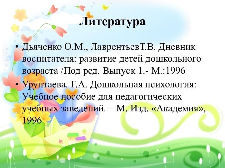 ЛитератураДьяченко О.М., ЛаврентьевТ.В. Дневник воспитателя: развитие детей дошкольного возраста /Под ред. Выпуск