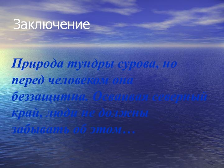 ЗаключениеПрирода тундры сурова, но перед человеком она беззащитна. Осваивая северный край, люди