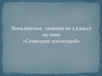 Методическая разработка внеклассного занятия во 2 классе по теме Созвездие коллекций методическая разработка (2 класс) по теме