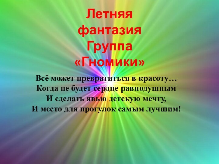 Летняя фантазияГруппа «Гномики»Всё может превратиться в красоту…Когда не будет сердце равнодушнымИ сделать