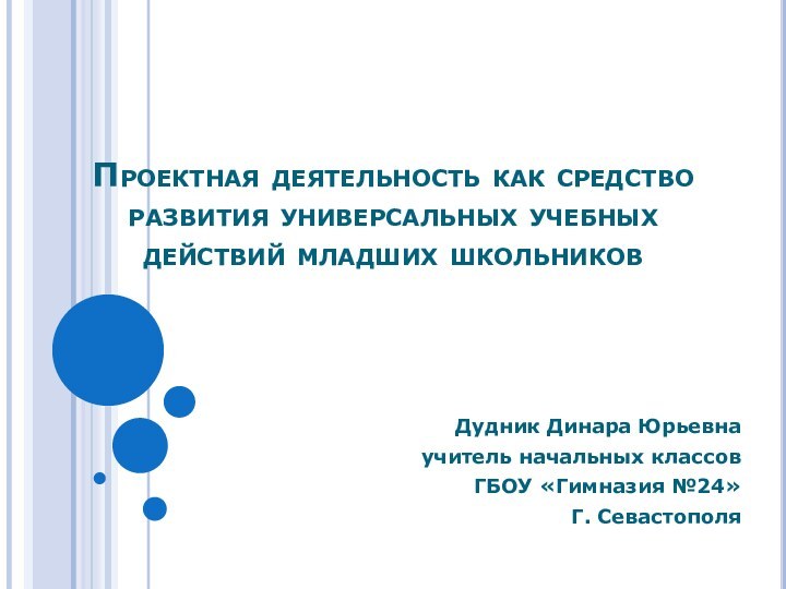 Проектная деятельность как средство развития универсальных учебных действий младших школьниковДудник Динара Юрьевнаучитель