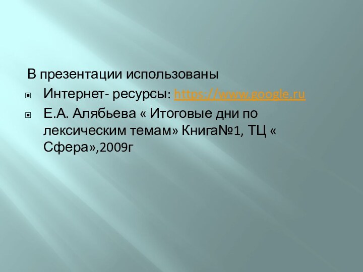 В презентации использованы Интернет- ресурсы: https://www.google.ruЕ.А. Алябьева « Итоговые дни по лексическим