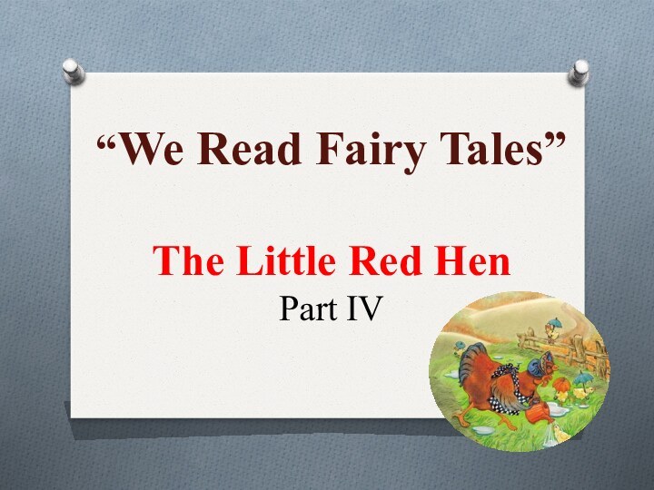 “We Read Fairy Tales”  The Little Red Hen  Part IV