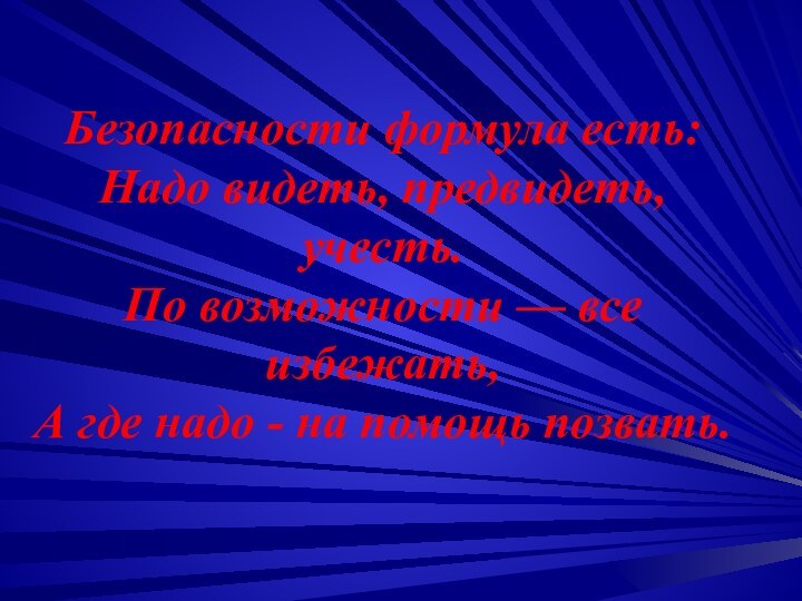 Безопасности формула есть:  Надо видеть, предвидеть, учесть.  По возможности —