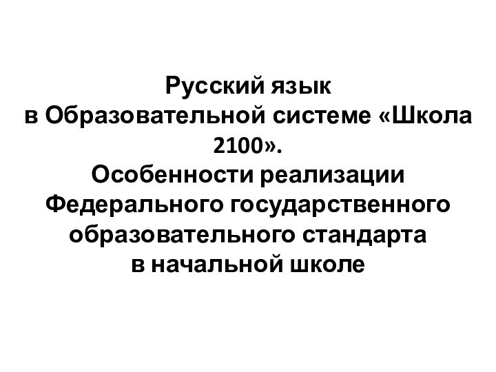 Русский язык  в Образовательной системе «Школа 2100».  Особенности реализации Федерального