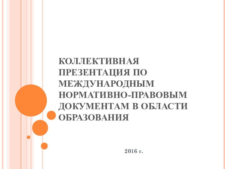 КОЛЛЕКТИВНАЯ ПРЕЗЕНТАЦИЯ По международным Нормативно-правовым Документам В ОБЛАСТИ ОБРАЗОВАНИЯ 2016 г.