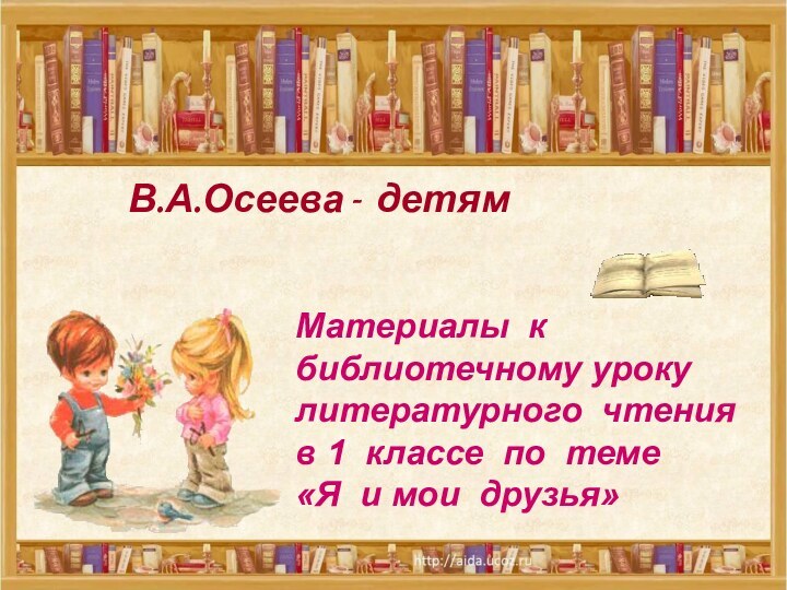В.А.Осеева - детямМатериалы к библиотечному уроку литературного чтения в 1 классе по
