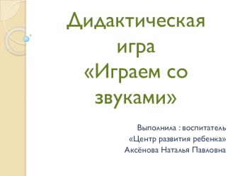 Дидактическая игра Играем со звуками своими руками методическая разработка по развитию речи (средняя, старшая, подготовительная группа)