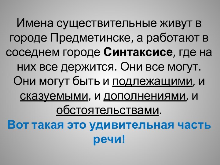 Имена существительные живут в городе Предметинске, а работают в соседнем городе Синтаксисе,