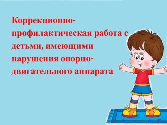 Коррекционно-профилактическая работа с детьми, имеющими нарушения опорно-двигательного аппарата презентация к уроку (подготовительная группа)