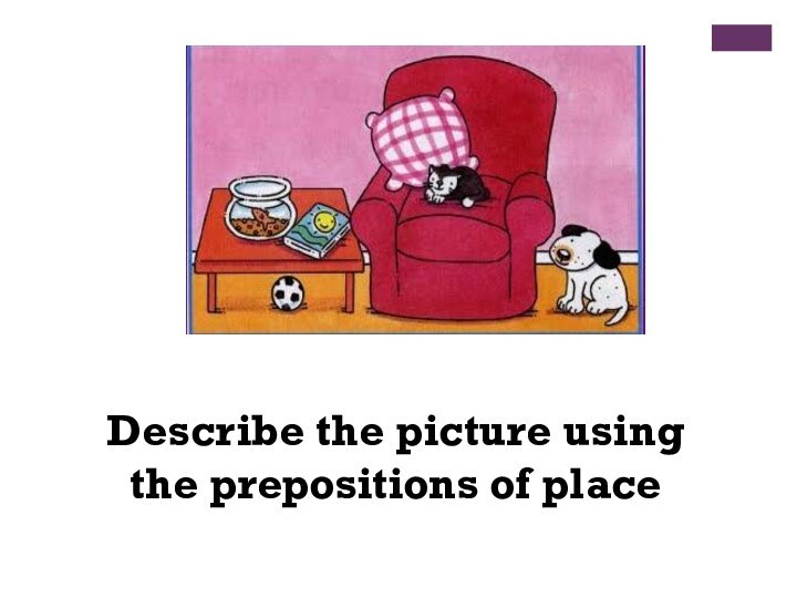 Describe the picture using the prepositions of place