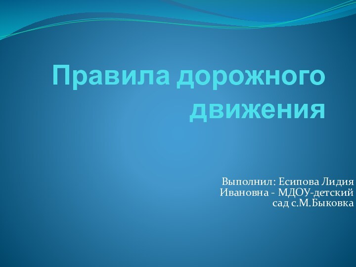 Правила дорожного движенияВыполнил: Есипова Лидия Ивановна - МДОУ-детский сад с.М.Быковка